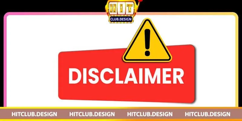 Từ chối trách nhiệm Hitclub – Nội dung cơ bản khi tham gia 3 Nội dung của Từ Chối Trách Nhiệm